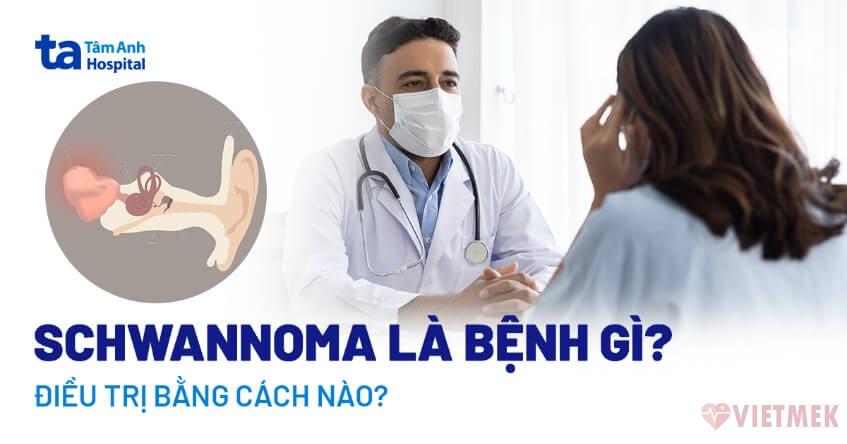 Doc vi thong tin Schwannoma la gi Trieu chung nguyen